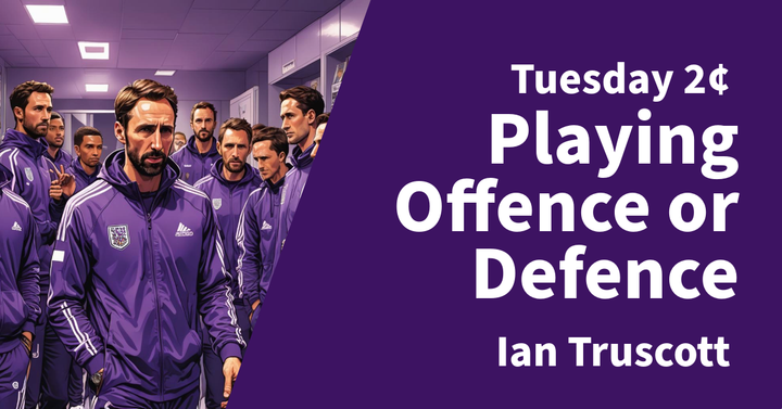 Tuesday 2¢: Playing Offence or Defence