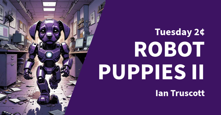 Tuesday 2¢ - Robot Puppies II