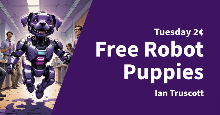 Tuesday 2¢ - Free Robot Puppies