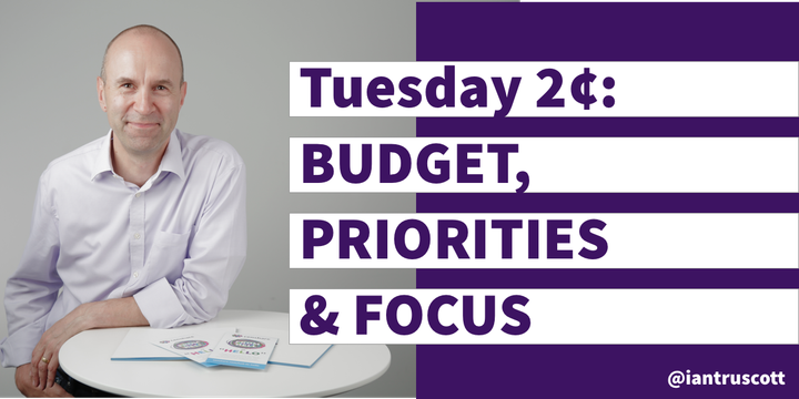 Tuesday 2¢: Budget, Priorities & Focus
