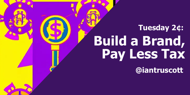 Tuesday 2¢: Build a Brand, Pay Less Tax