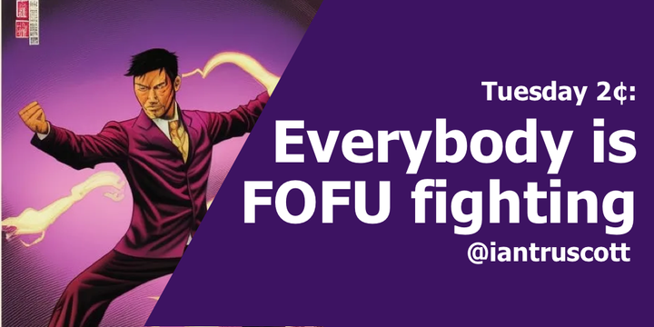 Tuesday 2¢: Everybody is FOFU Fighting