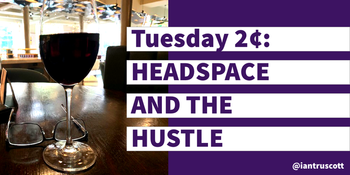 Tuesday 2¢: Find Headspace in the Hustle