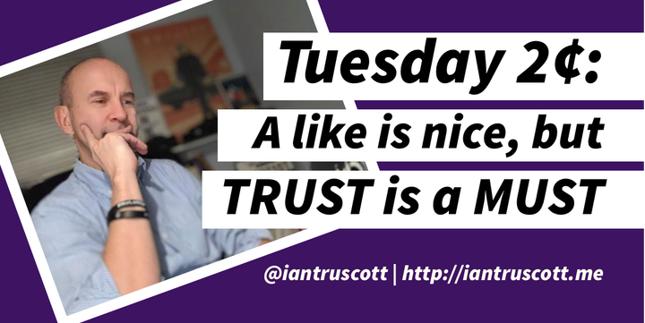 Tuesday 2¢ - A Like is Nice, But Trust is a Must
