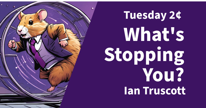 Tuesday 2¢ - What's Stopping You?