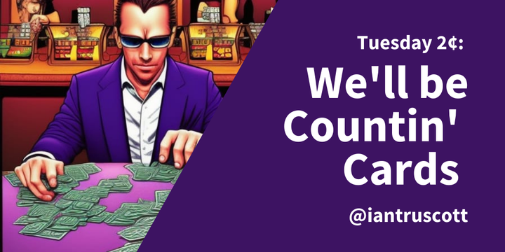 Tuesday 2¢: We'll be Countin' Cards