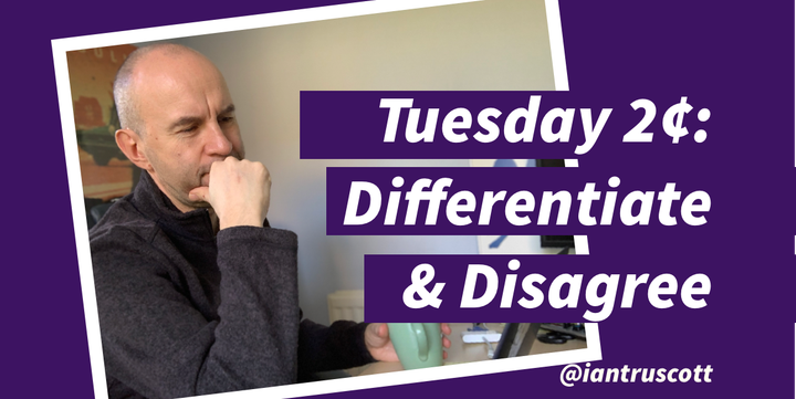 Tuesday 2 Cents: Differentiate and Disagree