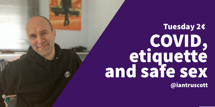Tuesday 2¢: COVID, etiquette and safe sex