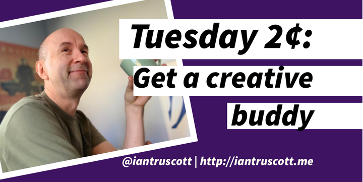 Tuesday 2¢ - Get a Creative Buddy