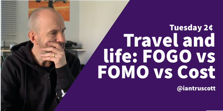 Tuesday 2¢: COVID, travel, and life: FOGO vs FOMO vs Cost