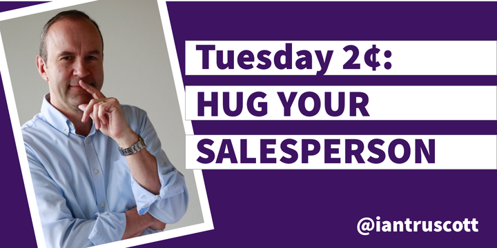 Tuesday 2¢: Hug Your Salesperson