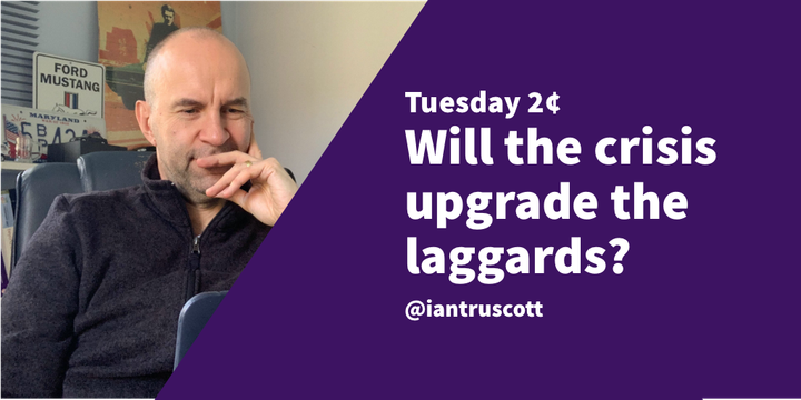 Tuesday 2¢: Will the crisis upgrade the laggards?