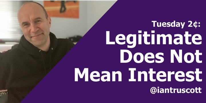 Tuesday 2¢: Legitimate Does Not Mean Interest