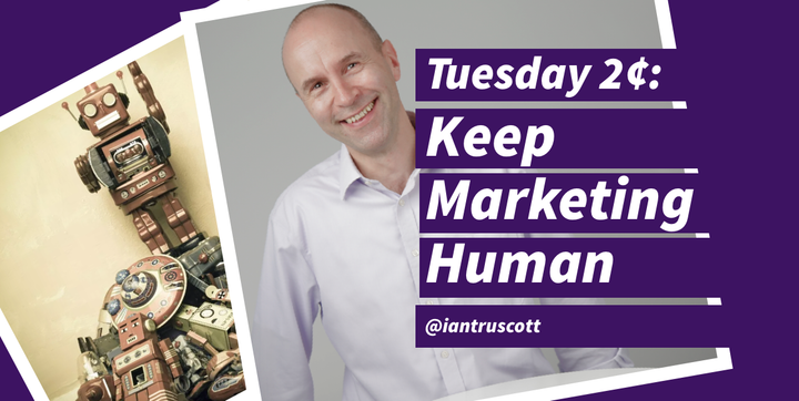 Tuesday 2¢: Tips on Keeping Marketing Human with Less Humans