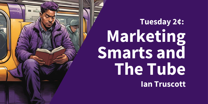 Tuesday 2¢: Marketing Smarts and The Tube