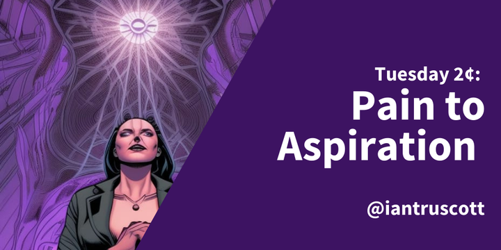 Tuesday 2¢: Pain to Aspiration