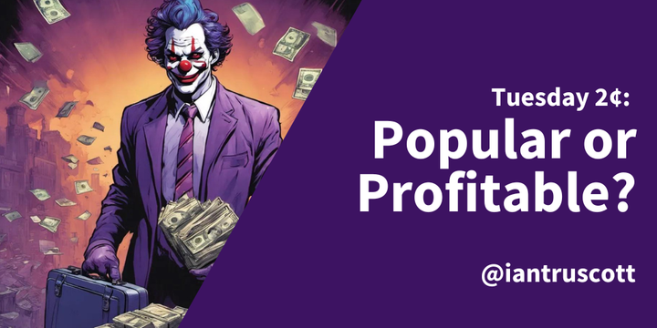 Tuesday 2¢: Popular or Profitable?