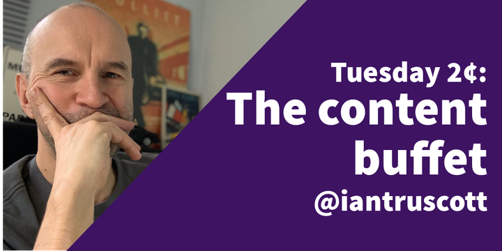 Tuesday 2¢: The content buffet