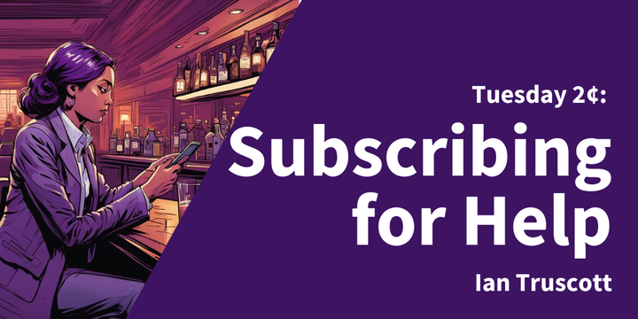 Tuesday 2¢: Subscribing for Help
