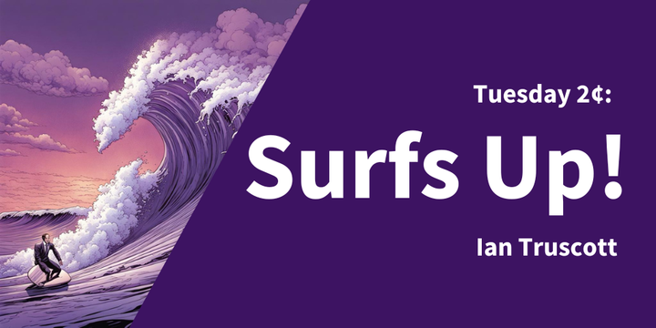 Tuesday 2¢: Surfs Up!