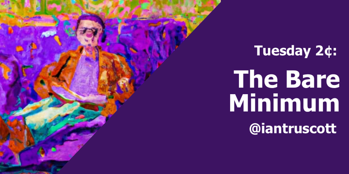 Tuesday 2¢: The Bare Minimum