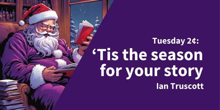 Tuesday 2¢:'Tis the Season for Your Story
