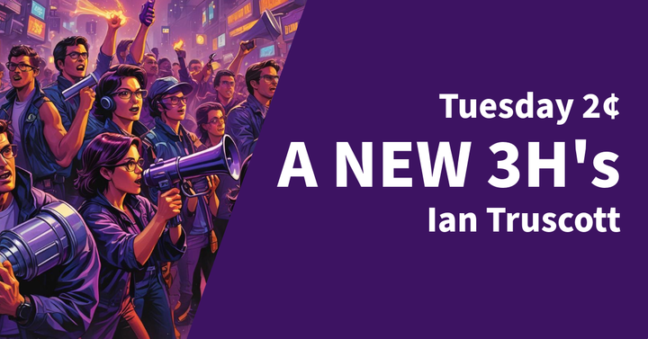 Tuesday 2¢ - A New 3 H's