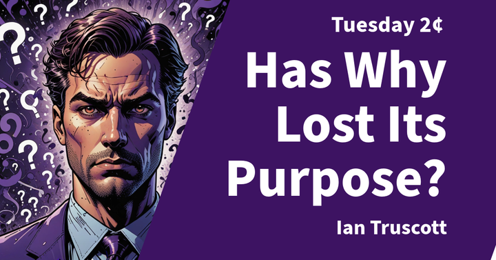Tuesday 2¢ - Has Why Lost Its Purpose?
