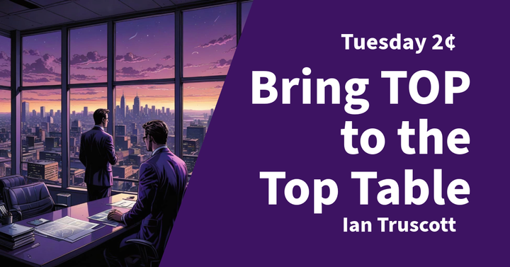 Tuesday 2¢ - Bring TOP to the Top Table