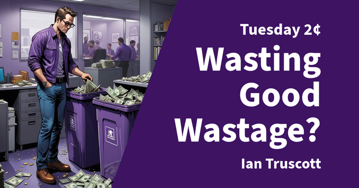 Tuesday 2¢ - Wasting Good Wastage?