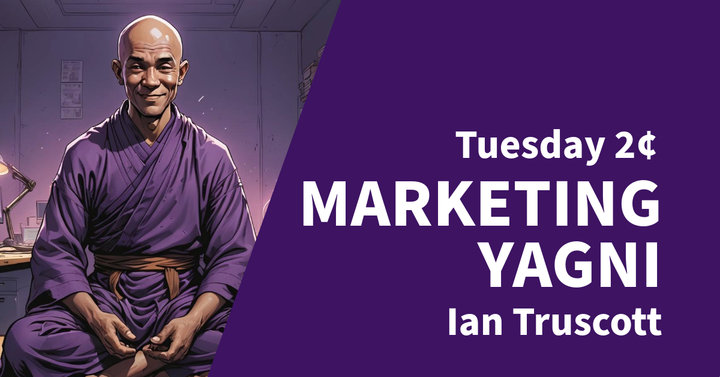 Tuesday 2¢ - Marketing YAGNI