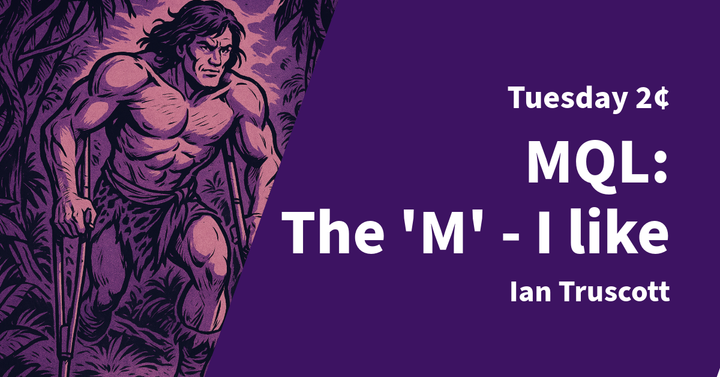 Tuesday 2¢ - MQL: The 'M', I Like