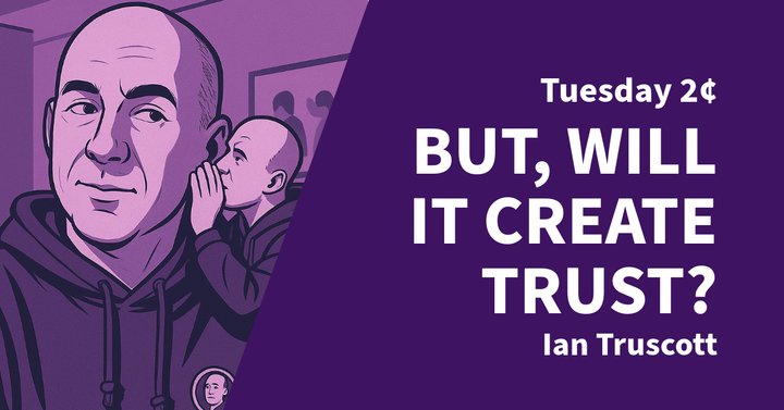 Tuesday 2¢ - But Will This Create Trust?