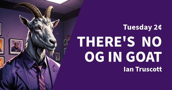 Tuesday 2¢ - There's no OG in GOAT