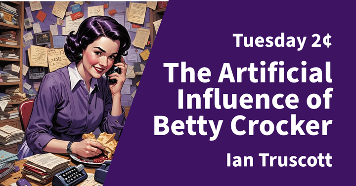 Tuesday 2¢: The Artificial Influence of Betty Crocker