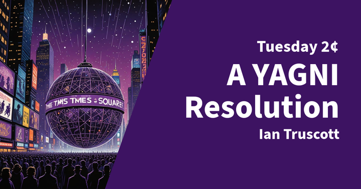 Tuesday 2¢ - A YAGNI Resolution