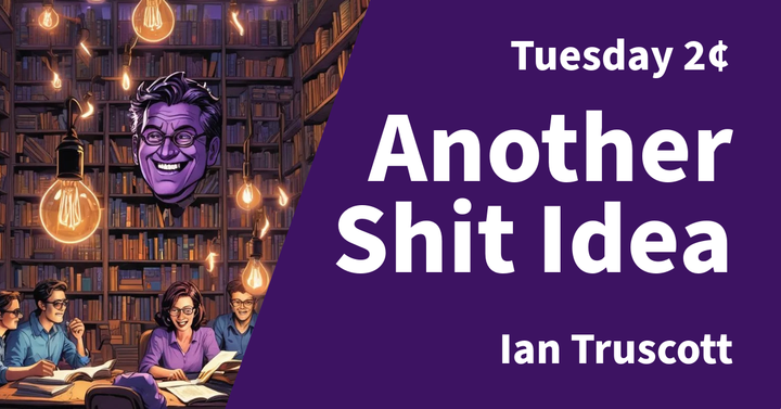 Tuesday 2¢ - Another Shit Idea