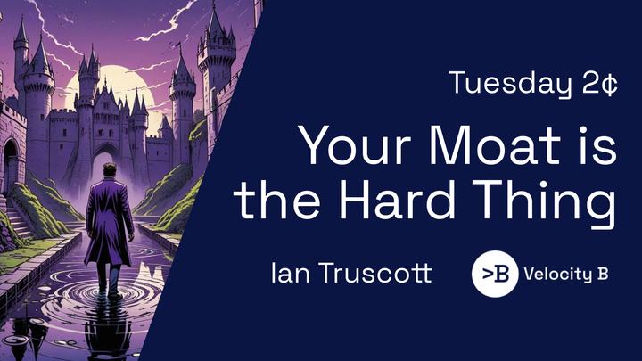 Your Moat is the Hard Thing